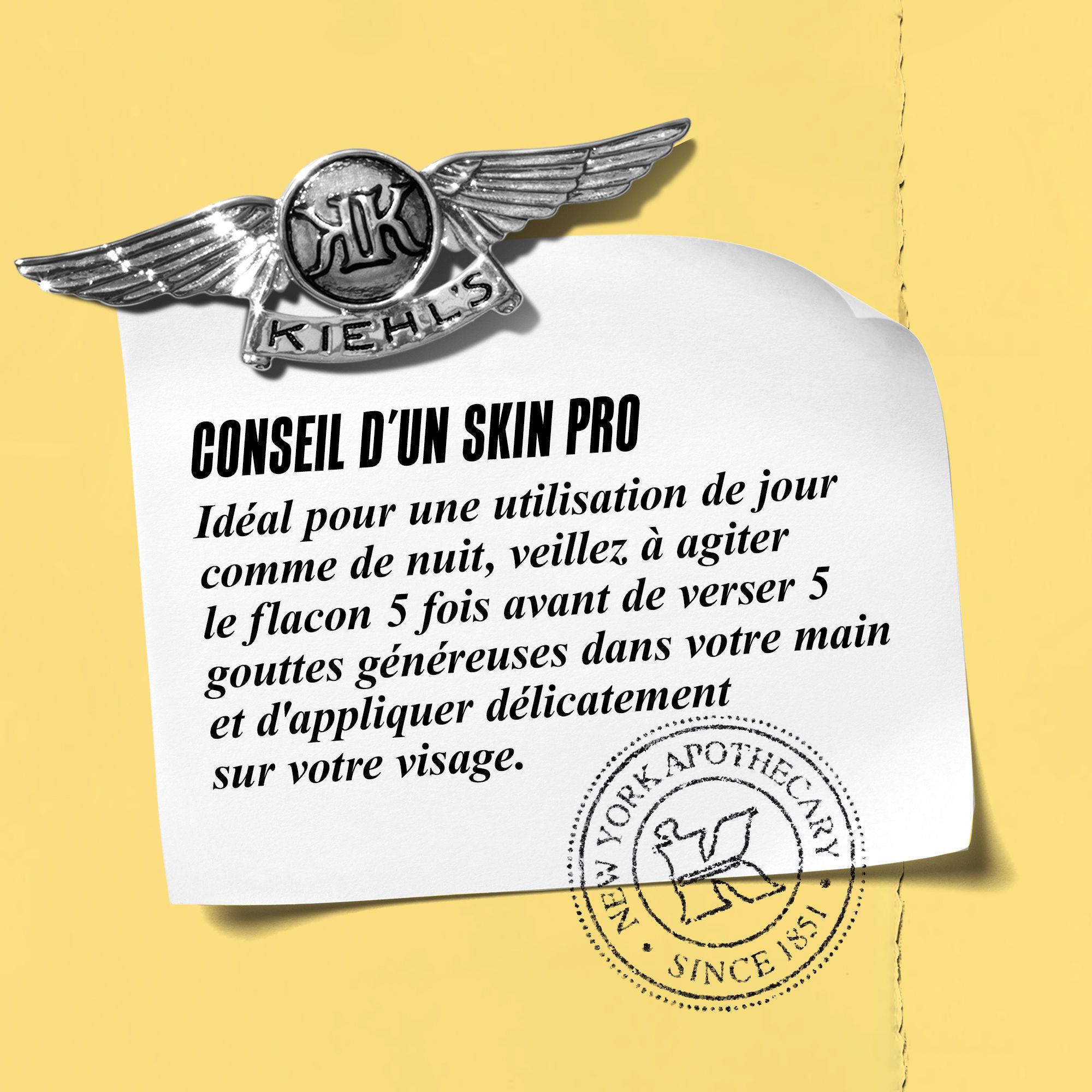 A graphic featuring a paper note with a Kiehl’s emblem. The note reads: "SKIN PRO TIP Ideal for daytime and nighttime use, be sure to shake the bottle five times before dispensing five generous drops onto your hand and gently applying to your face." 
