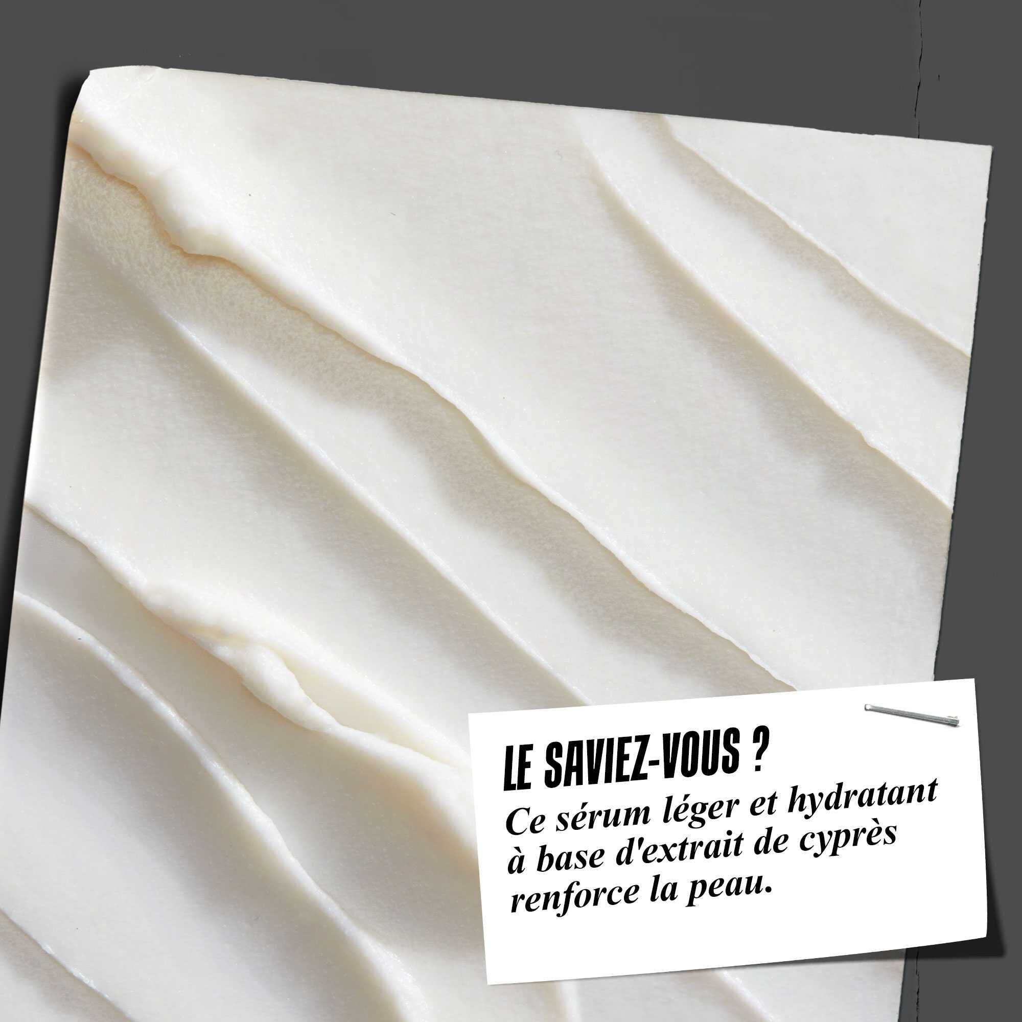 Le saviez-vous ? Un serum leger et hydratant contenant de l'extrait de cypres pour renforcer la peau.